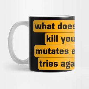 What Doesn't Kill You Mutates And Tries Again Mug